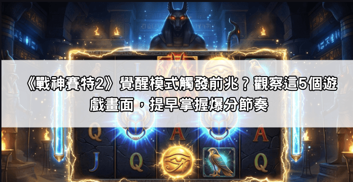 《戰神賽特2》覺醒模式觸發前兆？觀察這5個遊戲畫面，提早掌握爆分節奏